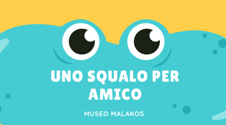 UNO SQUALO PER AMICO”  Laboratorio per bambini dai 6 ai 10 anni 13, 20 E 27 APRILE 2019 ore 21:00 presso il Museo Malacologico Malakos a Garavelle