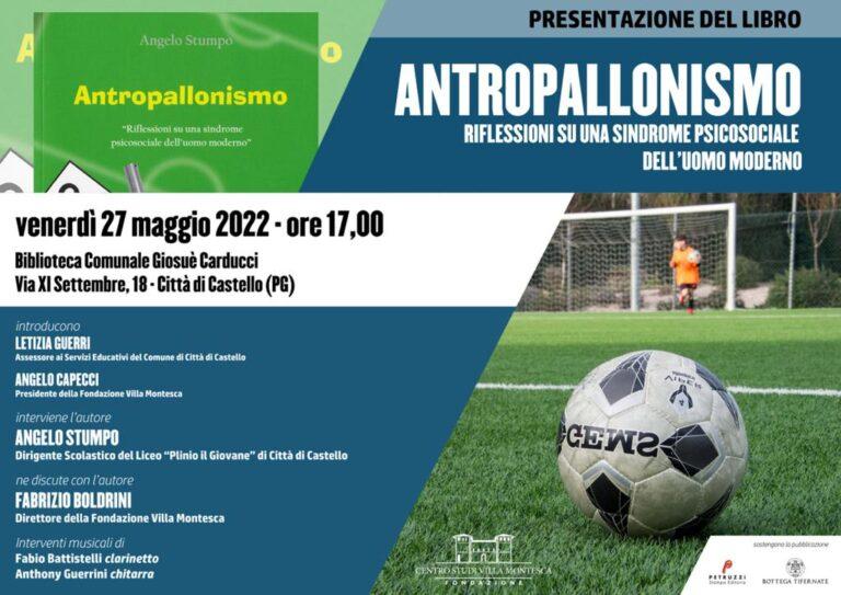 “Antropallonismo” il libro di Angelo Stumpo sarà al centro di un incontro, venerdì 27 maggio, promosso dalla Fondazione Villa Montesca, che si terrà alla Biblioteca Comunale “Giosuè Carducci” di Città di Castello